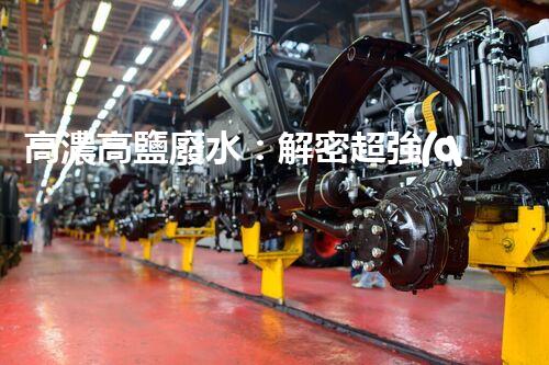高濃高鹽廢水：解密超強(qiáng)神器，拯救環(huán)境的奇跡？！